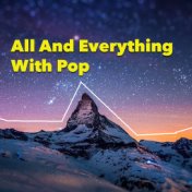 All And Everything With Pop