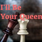 I'll Be Your Queen