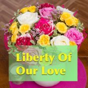 Liberty Of Our Love