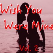 Wish You Were Mine, Vol. 2