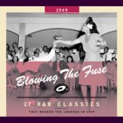 Blowing the Fuse - 27 R&B Classics That Rocked the Jukebox in 1949