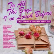 To All The Boys I've Loved Before - The Complete Fantasy Playlist