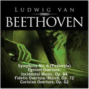 Beethoven: Symphony No. 6 (Pastorale), Egmont Overture - Incidental Music, Op. 84, Fidelio Overture - March, Op. 72, Coriolan Ov...