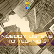 Nobody Listens to Techno 3