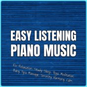 Easy Listening Piano Music for Relaxation, Study, Sleep, Yoga, Meditation, Baby, Spa, Massage, Serenity, Harmony, Calm