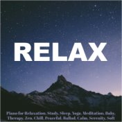Relax: Piano for Relaxation, Study, Sleep, Yoga, Meditation, Baby, Therapy, Zen, Chill, Peaceful, Ballad, Calm, Serenity, Soft