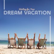 Waiting for Your Dream Vacation: 15 Unforgettable Ambient Chillout Songs, Calm Down, Summer Chillout Music, Chillout Lounge Musi...