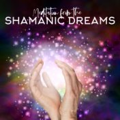 Meditation from the Shamanic Dreams: 2020 Best Ambient Music for Deep Meditation, Yoga and Contemplation