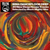 Irma Dancefloor Deep (20 New Deep House Tracks Selected by Black Mighty Wax)