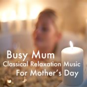 Busy Mum Classical Relaxation Music For Mother's Day