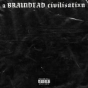 a BRAINDEAD civilisatixn