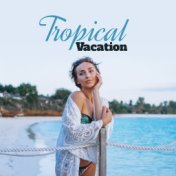 Tropical Vacation: Chill Paradise, Music Zone, 2019 Ibiza Beach Essentials, 15 Beach Chillout Tunes