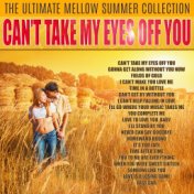 Can't Take My Eyes Off You (The Ultimate Mellow Summer Collection)