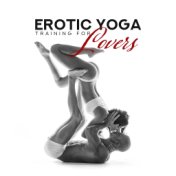 Erotic Yoga Training for Lovers: 2019 New Age Music Mix for Deep Contemplations Together, Best Spiritual Training Before Tantric...