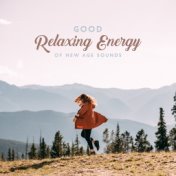 Good Relaxing Energy of New Age Sounds – 2019 Fresh Ambient & Nature Music Selection for Best Relaxation, Calming Down, Stress F...