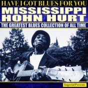 Mississippi John Hurt (Have I Got Blues Got You)