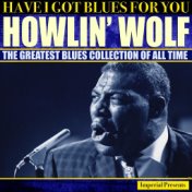 Howlin' Wolf  (Have I Got Blues Got You)