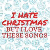 I Hate Christmas but I Love These Songs