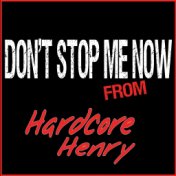 Don't Stop Me Now (From "Hardcore Henry")