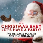 It's Christmas Baby - Let's Have a Party! the Ultimate Playlist for the Holidays