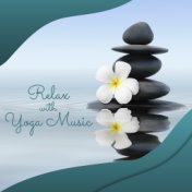 Relax with Yoga Music: Chakra Healing, New Age Songs for the Practice of Meditation, Yoga Exercises, Ambient Music