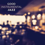 Good Instrumental Jazz: 15 Jazz Melodies Perfect for Cafe, Bar, Cocktails Lounge Mood Jazz, Relaxing Moments, Best Instrumental ...