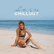 Lazy Chillout: Soothing Music for Relaxation & Rest, Deep Summer Beats, Ibiza Lounge, Zen, Relax 2019, Deep Chill