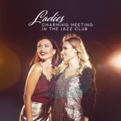 Ladies Charming Meeting in the Jazz Club: 2019 Smooth Instrumental Jazz Collection for Nice Time Spending with Your Friends in t...