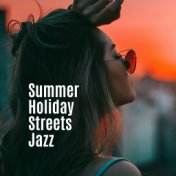 Summer Holiday Streets Jazz: 2019 Modern Smooth Jazz Music Collection for Summer Time Relaxation, Holidays in Warm Countries, Va...