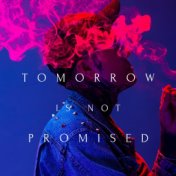 Tomorrow is not promised