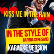 Kiss Me in the Rain (In the Style of Barbra Streisand) [Karaoke Version] - Single