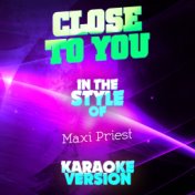 Close to You (In the Style of Maxi Priest) [Karaoke Version] - Single