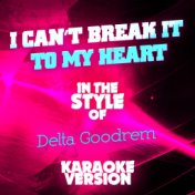 I Can't Break It to My Heart (In the Style of Delta Goodrem) [Karaoke Version] - Single