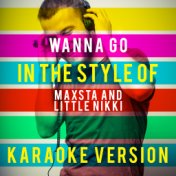 Wanna Go (In the Style of Maxsta and Little Nikki) [Karaoke Version] - Single