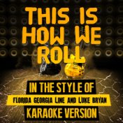 This Is How We Roll (In the Style of Florida Georgia Line and Luke Bryan) [Karaoke Version] - Single