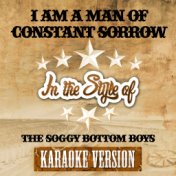 I Am a Man of Constant Sorrow (In the Style of the Soggy Bottom Boys) [Karaoke Version] - Single