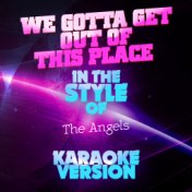 We Gotta Get out of This Place (In the Style of the Angels) [Karaoke Version] - Single