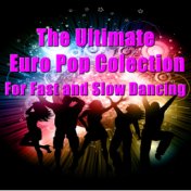 The Ultimate Collection of Euro Pop for Fast and Slow Dancing