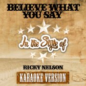 Believe What You Say (In the Style of Ricky Nelson) [Karaoke Version] - Single
