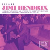 Before Jimi Hendrix - 45 Songs That Inspired and Informed the Career of the World's Greatest Guitarist Who Turned the Blues Elec...