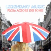 Legendary Music from Across the Pond