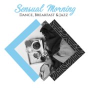 Sensual Morning Dance, Breakfast & Jazz: Smooth Jazz Soft Melodies for Perfect Morning, Breakfast Background Sounds, Dose of Pos...
