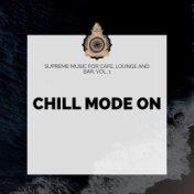 Chill Mode On - Supreme Music For Cafe, Lounge And Bar, Vol. 1