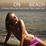 Chill on the Beach (22 Balearic Electro Deep House & Ibiza Chillout Lounge Tunes)