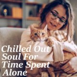 Chilled Out Soul For Time Spent Alone