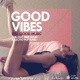 Good Vibes (Feel Good Music: Chill Out, Deep House & Electro Pop Tunes)