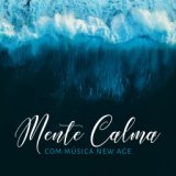 Mente Calma com Música New Age: 15 Canções Relaxantes, Sentir Melhor, Sons da Natureza, Música Terapêutica, Eliminar o Estresse