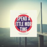 Spend A Little More Time