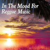 In The Mood For Reggae Music