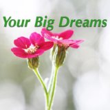 Your Big Dreams